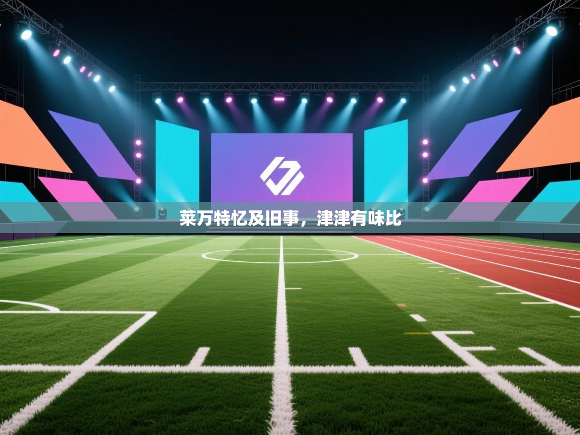 莱万特忆及旧事,津津有味比 第2张