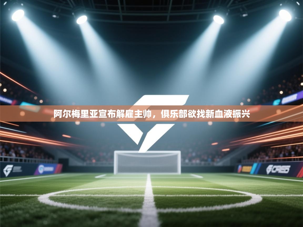 阿尔梅里亚宣布解雇主帅，俱乐部欲找新血液振兴  第2张